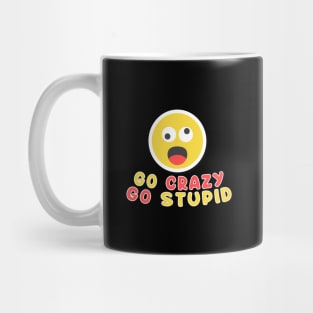 Go Crazy Go Stupid Sarcastic Saying - Funny Trendy Meme Mug